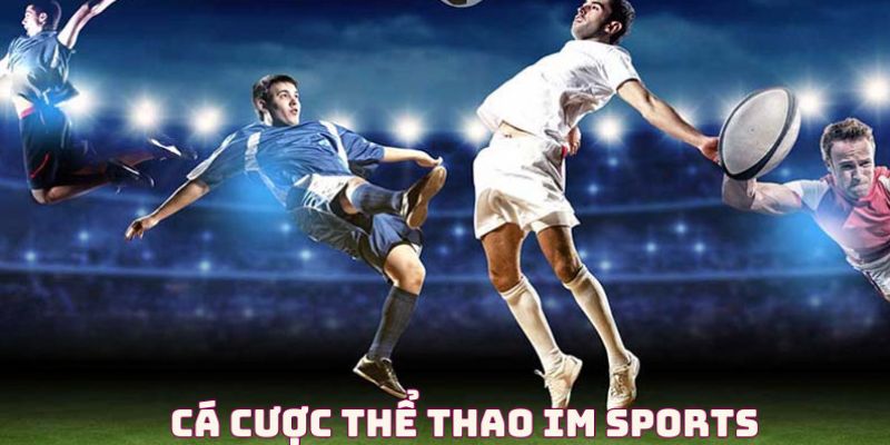 Tại sao IM Sports tại S66 mệnh danh là thiên đường cá độ