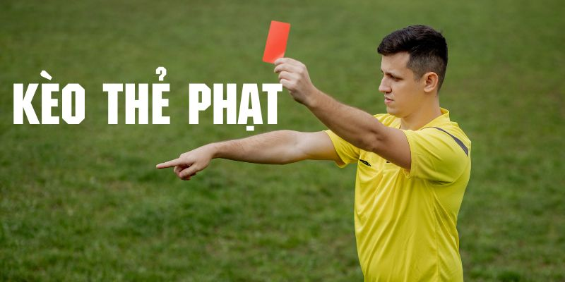 Một số dạng kèo thẻ phạt phổ biến hiện nay